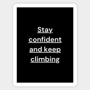 "Stay confident and keep climbing" Sticker